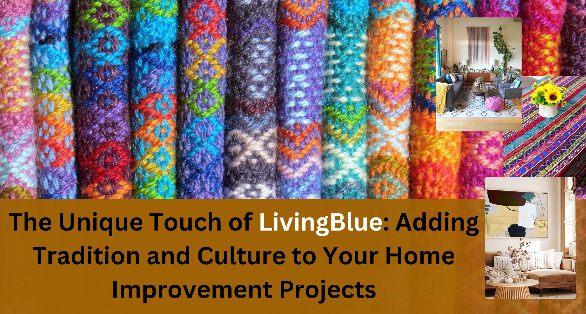The Unique Touch of LivingBlue: Adding Tradition and Culture to Your Home Improvement Projects